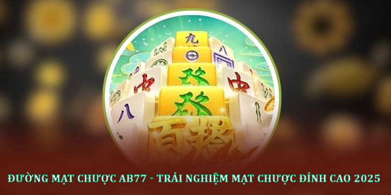 Đường mạt chược AB77 - Trải nghiệm mạt chược đỉnh cao 2025