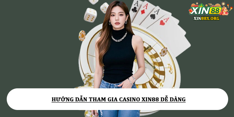 Hướng Dẫn Tham Gia Casino Xin88 Dễ Dàng