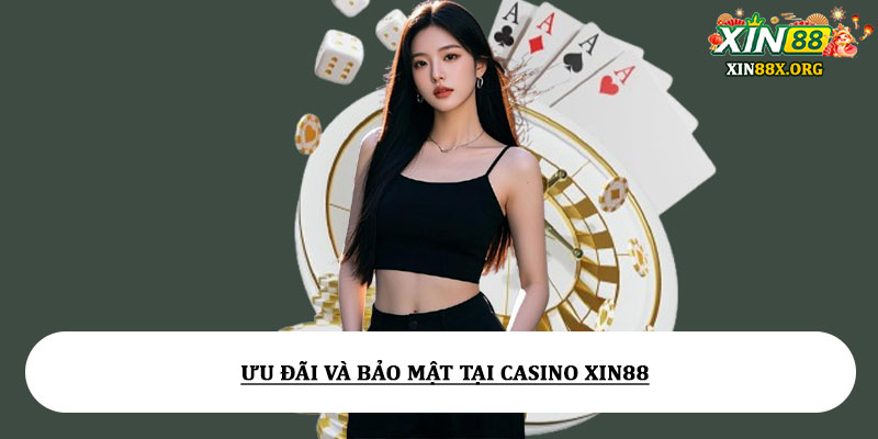 Ưu Đãi Và Bảo Mật Tại Casino Xin88