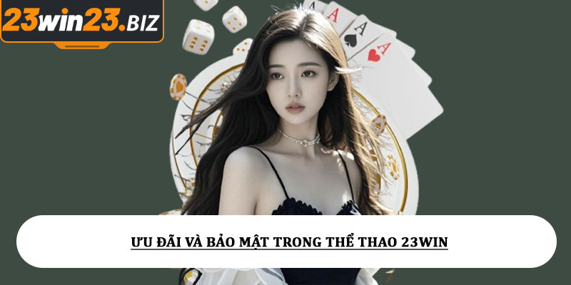 Ưu Đãi Và Bảo Mật Trong Thể Thao 23win